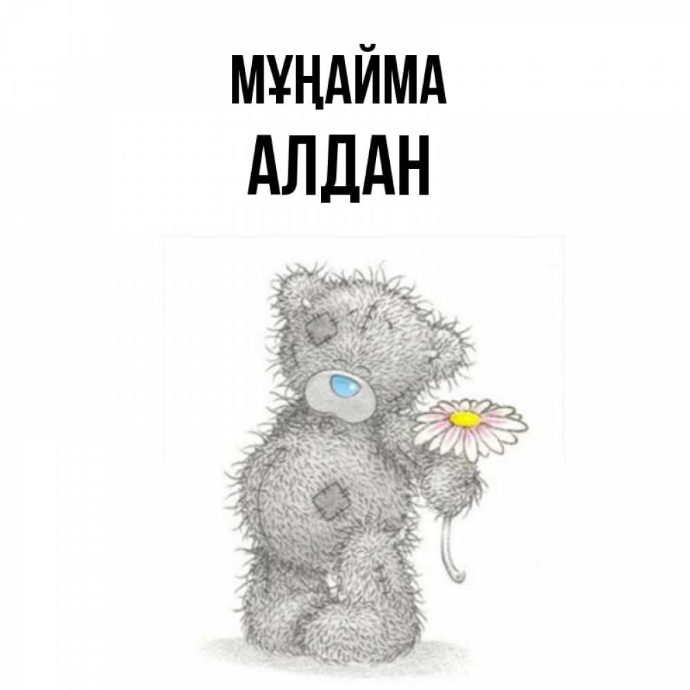 Күн сайын ашық хат с именем, Алдан Мұңайма Плюшевый медвежонок с заплатками Онлайн тегін жүктеп алу тілектері бар керемет карта 