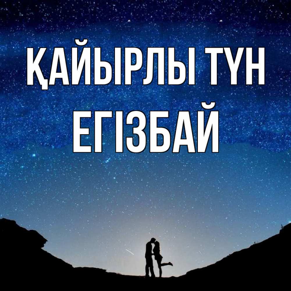 Күн сайын ашық хат с именем, Егізбай Қайырлы түн звездное небо и люди Онлайн тегін жүктеп алу тілектері бар керемет карта 