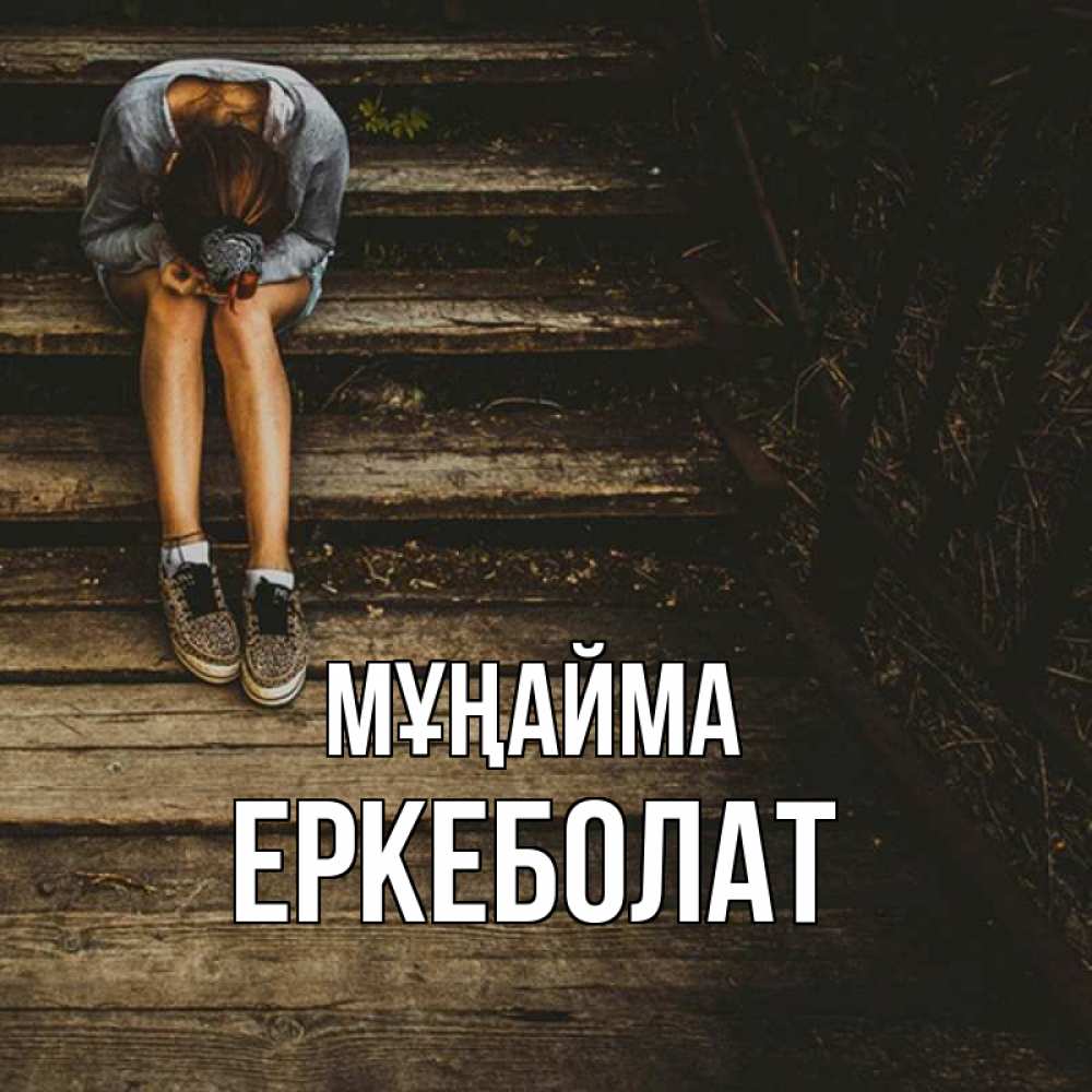 Күн сайын ашық хат с именем, Еркеболат Мұңайма девушка сидит на деревянных ступеньках Онлайн тегін жүктеп алу тілектері бар керемет карта 