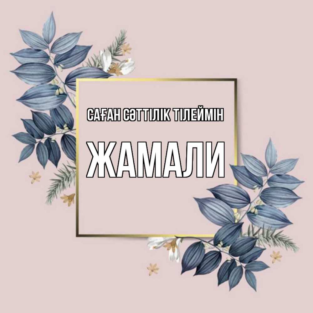 Күн сайын ашық хат с именем, ЖАМАЛИ Саған сәттілік тілеймін листья цветов Онлайн тегін жүктеп алу тілектері бар керемет карта 