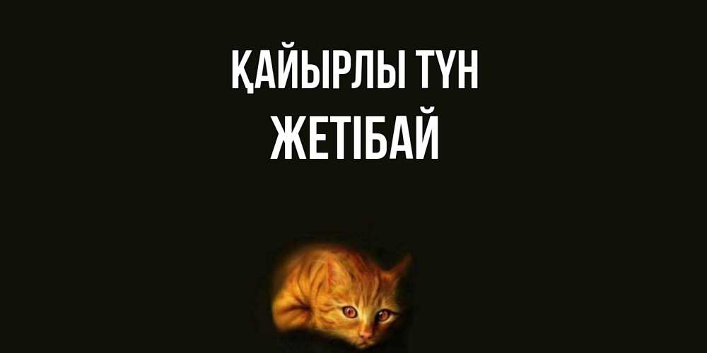 Күн сайын ашық хат с именем, Жетібай Қайырлы түн кот Онлайн тегін жүктеп алу тілектері бар керемет карта 