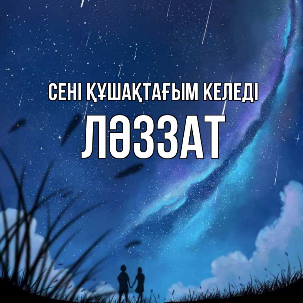 Күн сайын ашық хат с именем, ЛӘЗЗАТ сені құшақтағым келеді камыши Онлайн тегін жүктеп алу тілектері бар керемет карта 