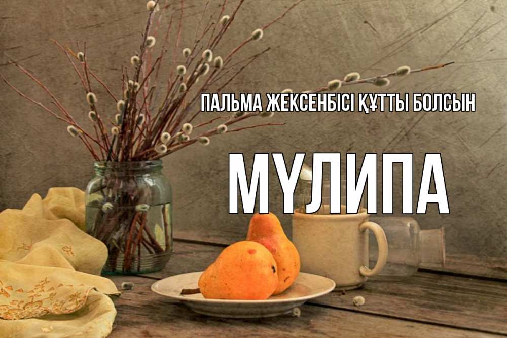 Күн сайын ашық хат с именем, МҮЛИПА Пальма жексенбісі құтты болсын верба Онлайн тегін жүктеп алу тілектері бар керемет карта 