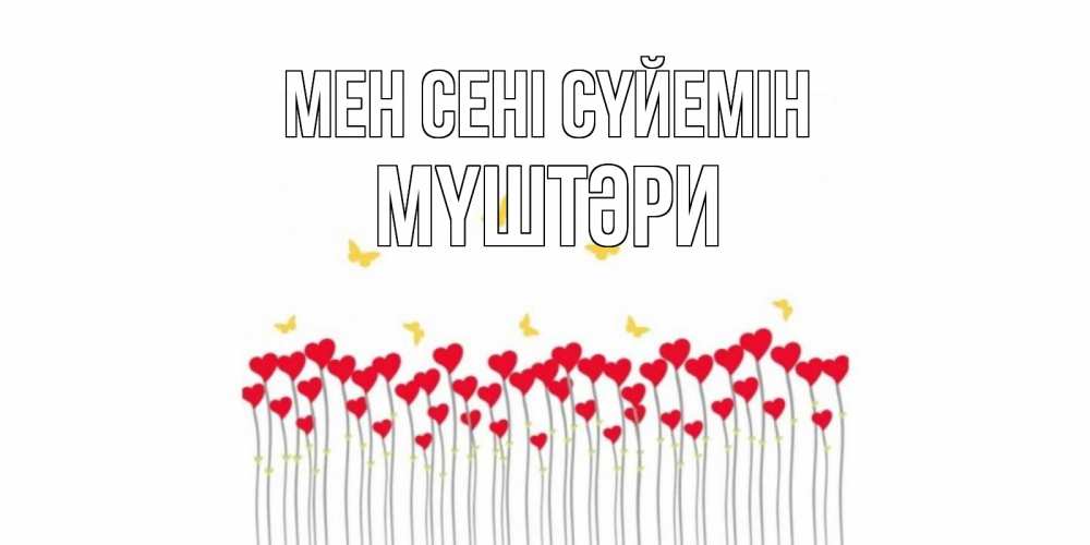 Күн сайын ашық хат с именем, МҮШТӘРИ Мен сені сүйемін бабочки,сердечки Онлайн тегін жүктеп алу тілектері бар керемет карта 