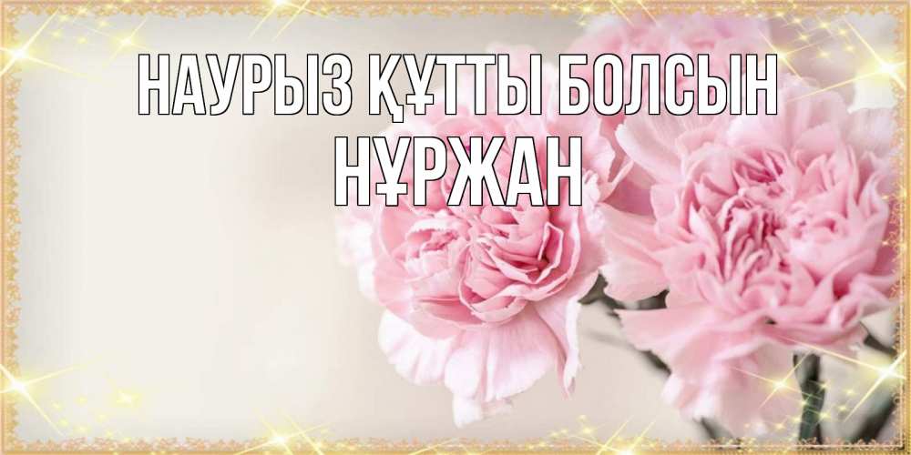 Күн сайын ашық хат с именем, НҰРЖАН Наурыз құтты болсын открытка с розовыми цветами в рамочке с подписью на 8 марта Онлайн тегін жүктеп алу тілектері бар керемет карта 