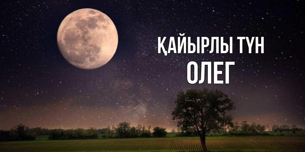 Күн сайын ашық хат с именем, Олег Қайырлы түн ночные открытки с луной Онлайн тегін жүктеп алу тілектері бар керемет карта 