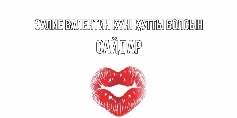 Күн сайын ашық хат с именем, САЙДАР Әулие Валентин күні құтты болсын поцелуй на валентинке с именем Онлайн тегін жүктеп алу тілектері бар керемет карта 