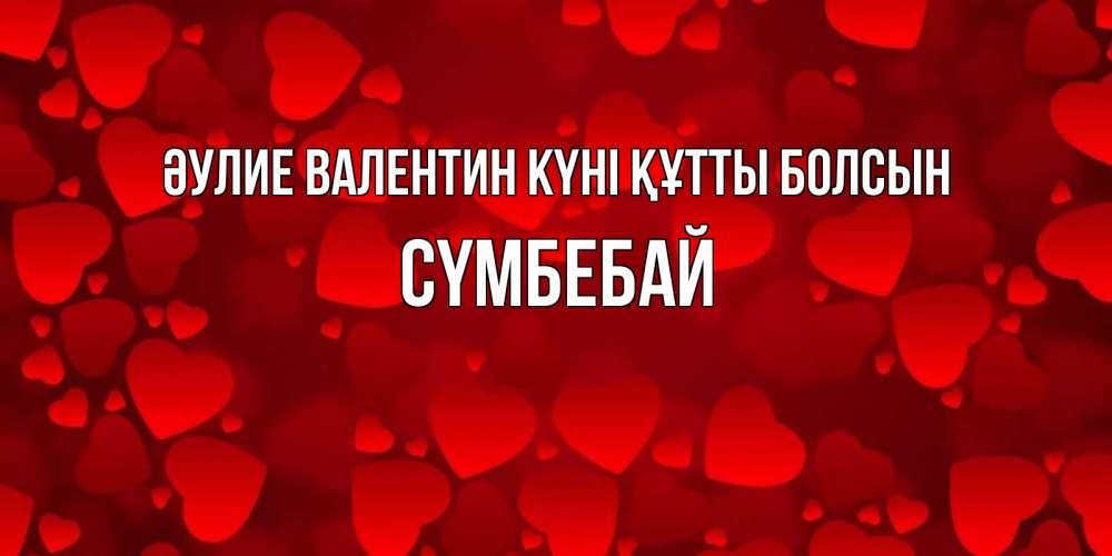 Күн сайын ашық хат с именем, СҮМБЕБАЙ Әулие Валентин күні құтты болсын новые бесплатные открытки на 14 февраля, день всех влюбленных Онлайн тегін жүктеп алу тілектері бар керемет карта 