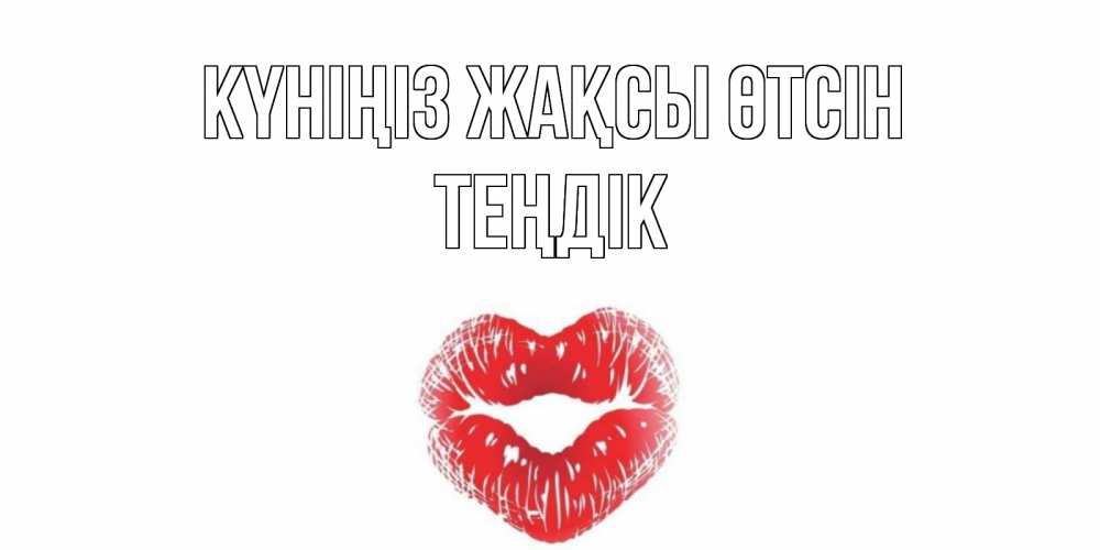 Күн сайын ашық хат с именем, ТЕҢДІК Күніңіз жақсы өтсін Поцелуй Онлайн тегін жүктеп алу тілектері бар керемет карта 
