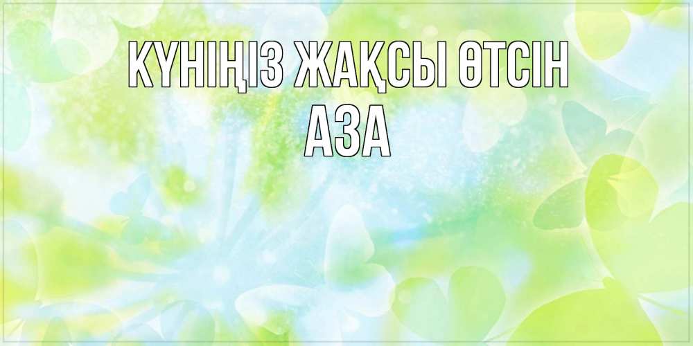Күн сайын ашық хат с именем, АЗА Күніңіз жақсы өтсін абстрактная картинка с пожеланием прекрасного летнего дня Онлайн тегін жүктеп алу тілектері бар керемет карта 