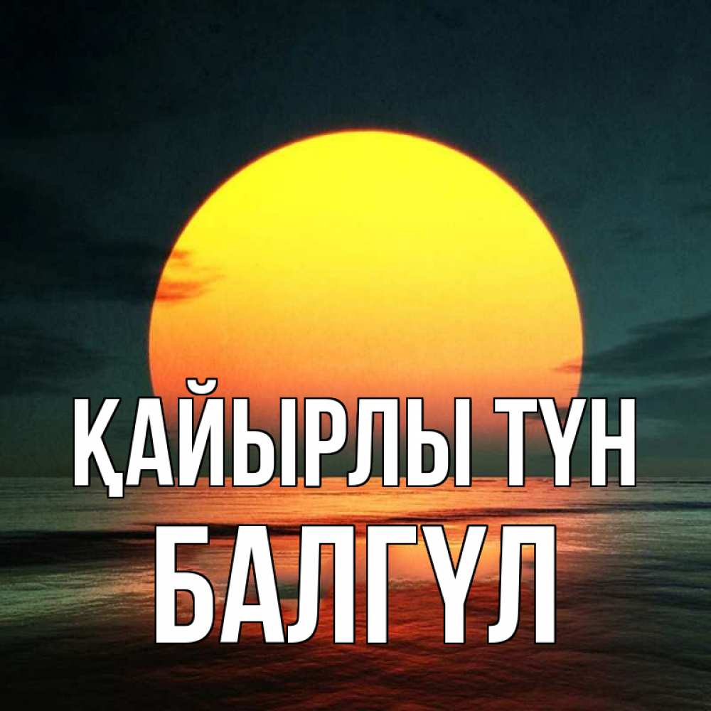 Күн сайын ашық хат с именем, БАЛГҮЛ Қайырлы түн огромный диск солнц Онлайн тегін жүктеп алу тілектері бар керемет карта 