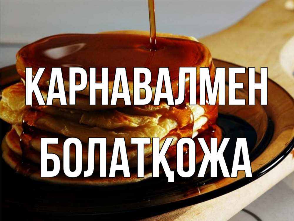 Күн сайын ашық хат с именем, Болатқожа Карнавалмен блины Онлайн тегін жүктеп алу тілектері бар керемет карта 