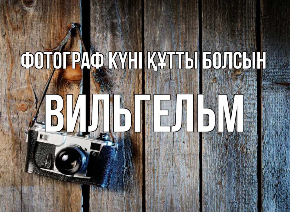 Күн сайын ашық хат с именем, Вильгельм Фотограф күні құтты болсын с днем фотографа Онлайн тегін жүктеп алу тілектері бар керемет карта 
