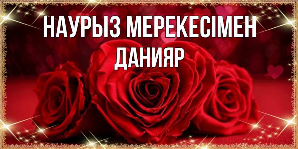 Күн сайын ашық хат с именем, Данияр Наурыз мерекесімен три красные розы Онлайн тегін жүктеп алу тілектері бар керемет карта 