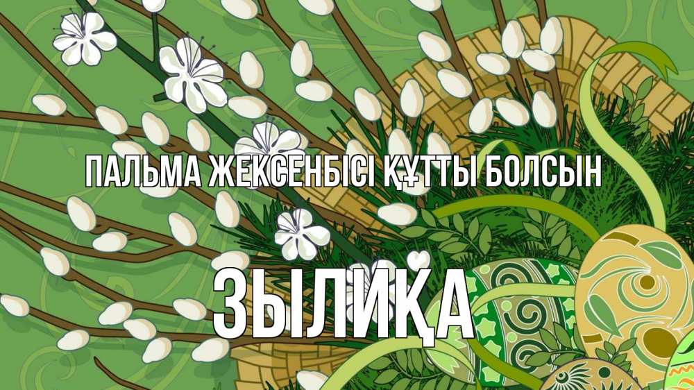 Күн сайын ашық хат с именем, ЗЫЛИҚА Пальма жексенбісі құтты болсын верба Онлайн тегін жүктеп алу тілектері бар керемет карта 