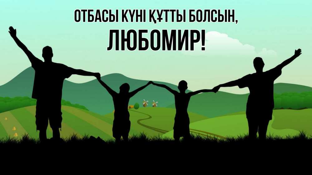 Күн сайын ашық хат с именем, Любомир отбасы күні құтты болсын с днем семьи Онлайн тегін жүктеп алу тілектері бар керемет карта 