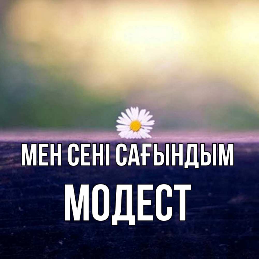 Күн сайын ашық хат с именем, Модест Мен сені сағындым приходи в гости Онлайн тегін жүктеп алу тілектері бар керемет карта 