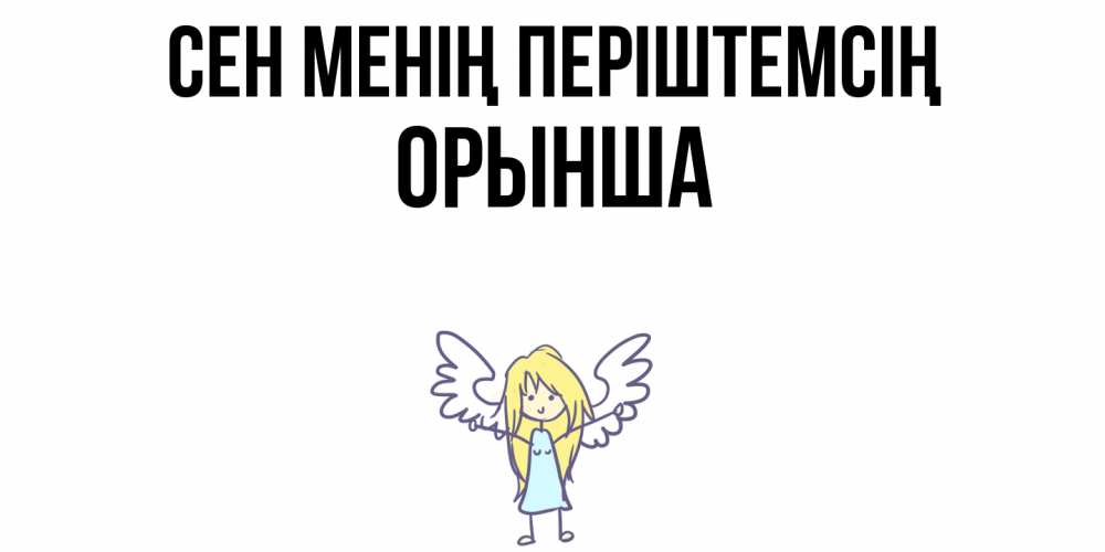 Күн сайын ашық хат с именем, ОРЫНША Сен менің періштемсің ангел Онлайн тегін жүктеп алу тілектері бар керемет карта 