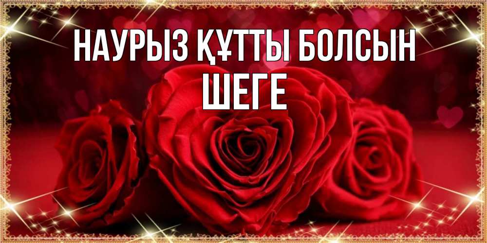 Күн сайын ашық хат с именем, ШЕГЕ Наурыз құтты болсын три красные розы Онлайн тегін жүктеп алу тілектері бар керемет карта 