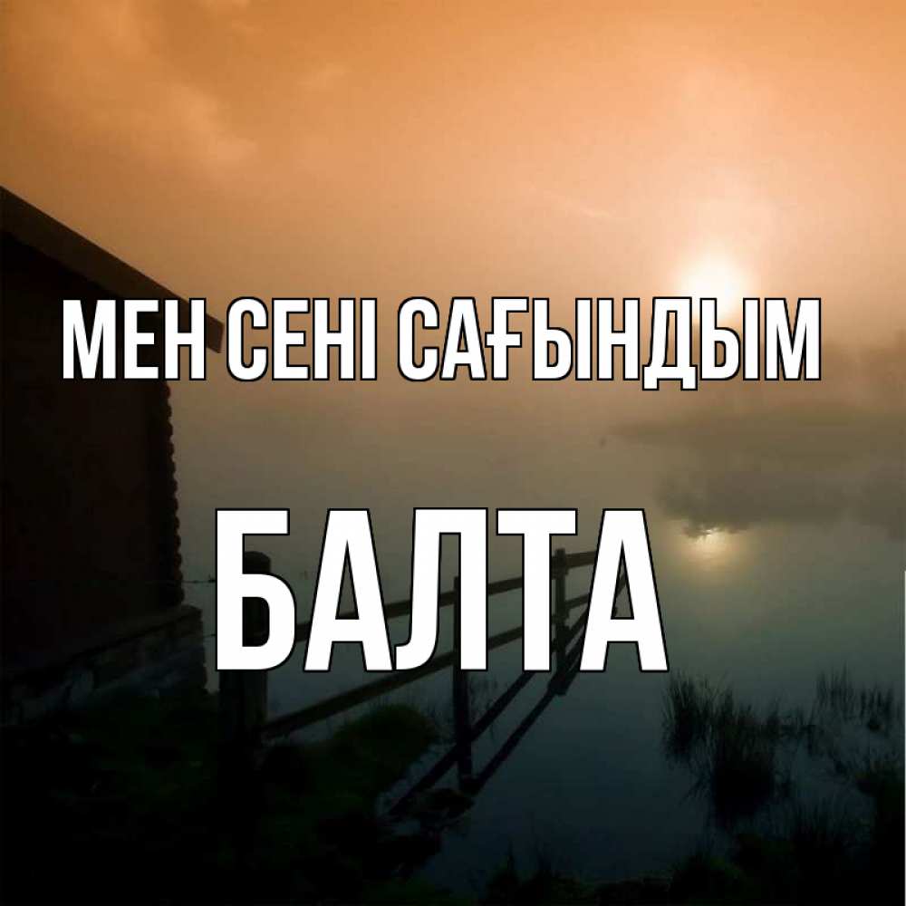 Күн сайын ашық хат с именем, Балта Мен сені сағындым приходи ко мне на чай Онлайн тегін жүктеп алу тілектері бар керемет карта 