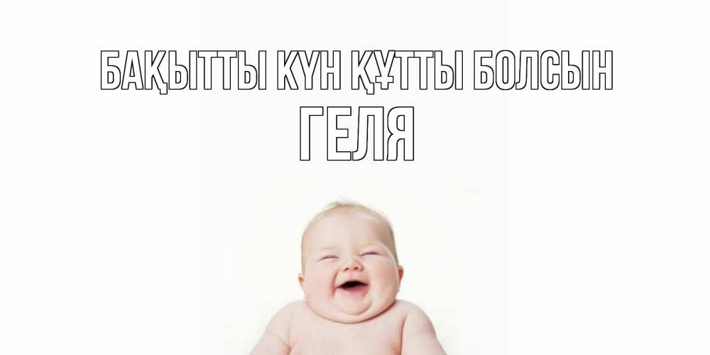 Күн сайын ашық хат с именем, Геля Бақытты күн құтты болсын ребенок Онлайн тегін жүктеп алу тілектері бар керемет карта 