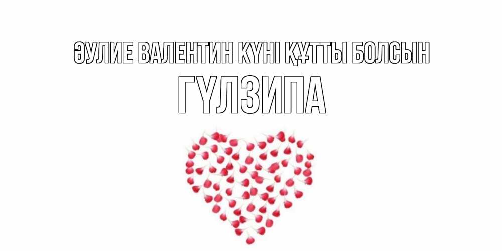 Күн сайын ашық хат с именем, ГҮЛЗИПА Әулие Валентин күні құтты болсын сердечко для любимой Онлайн тегін жүктеп алу тілектері бар керемет карта 