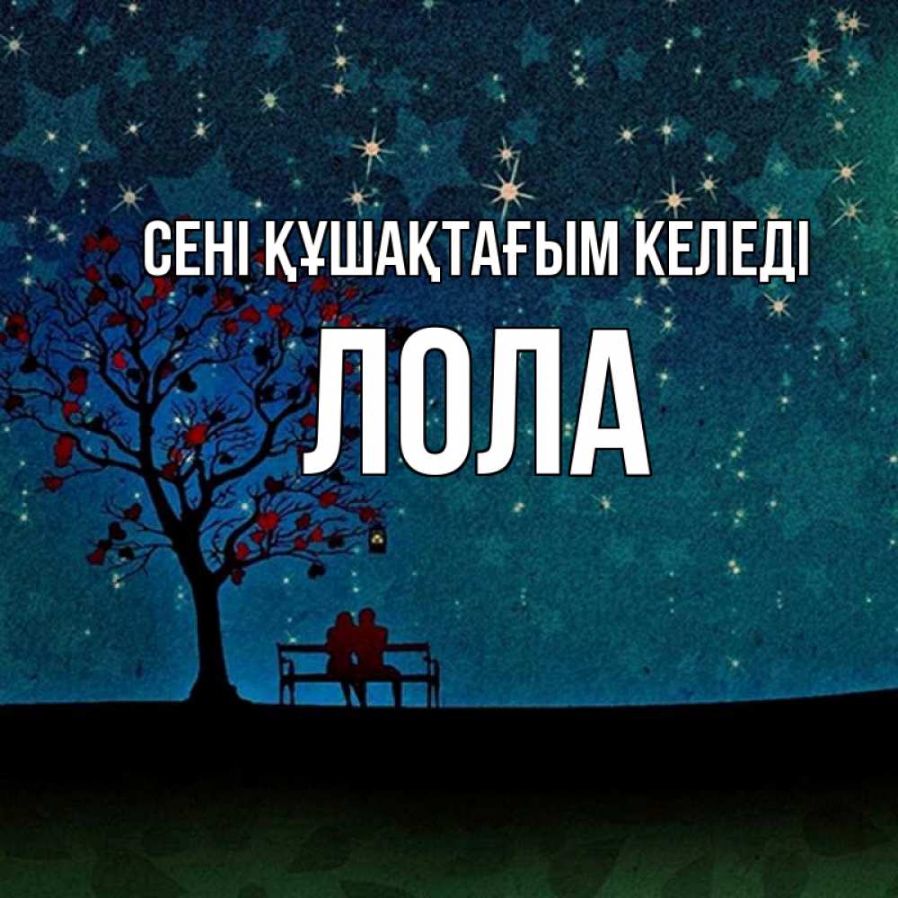 Күн сайын ашық хат с именем, Лола сені құшақтағым келеді много звезд Онлайн тегін жүктеп алу тілектері бар керемет карта 