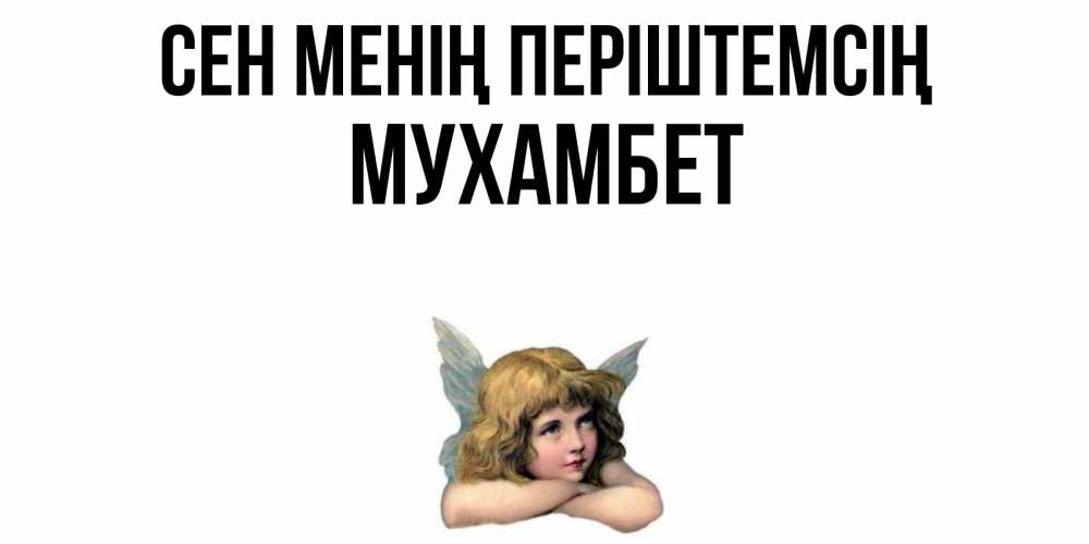 Күн сайын ашық хат с именем, МУХАМБЕТ Сен менің періштемсің ангел Онлайн тегін жүктеп алу тілектері бар керемет карта 