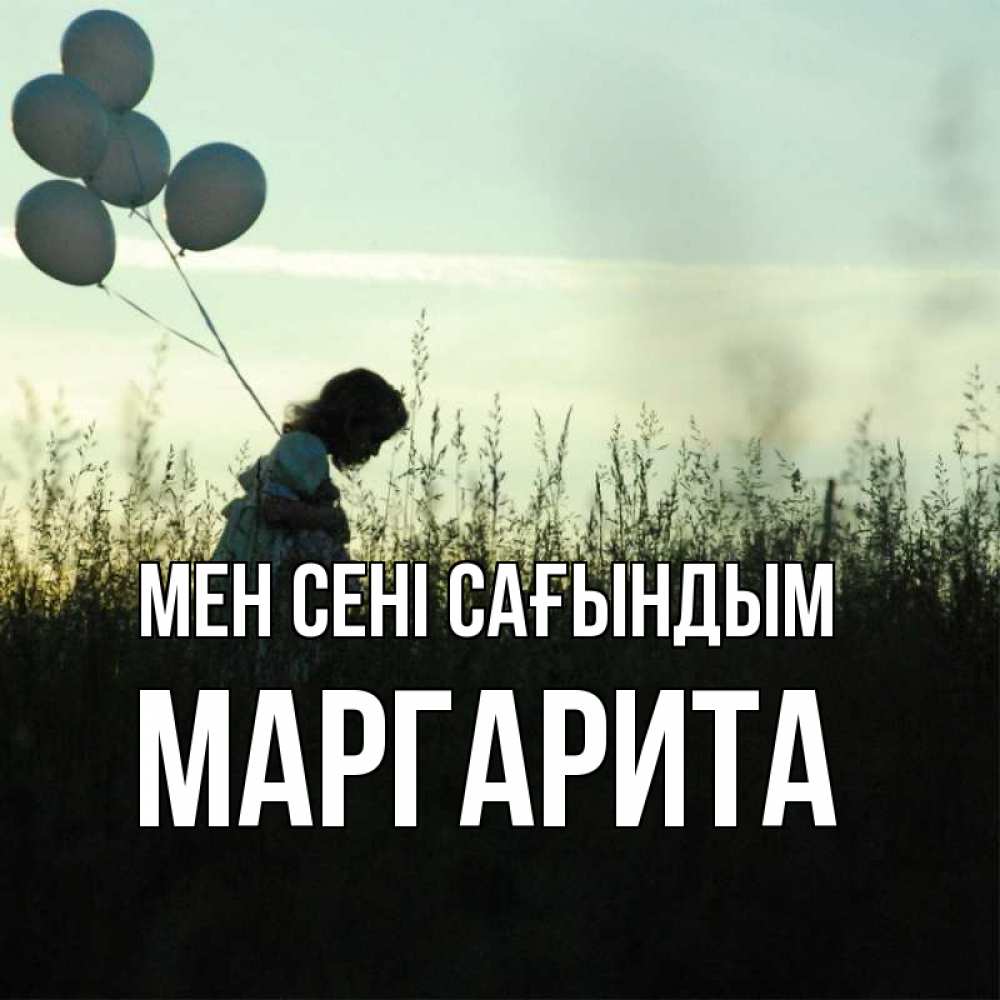 Күн сайын ашық хат с именем, Маргарита Мен сені сағындым приходи ко мне и давай дружить Онлайн тегін жүктеп алу тілектері бар керемет карта 