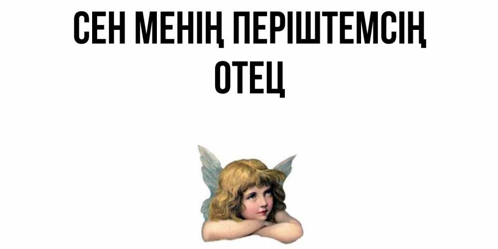 Күн сайын ашық хат с именем, Отец Сен менің періштемсің ангел Онлайн тегін жүктеп алу тілектері бар керемет карта 