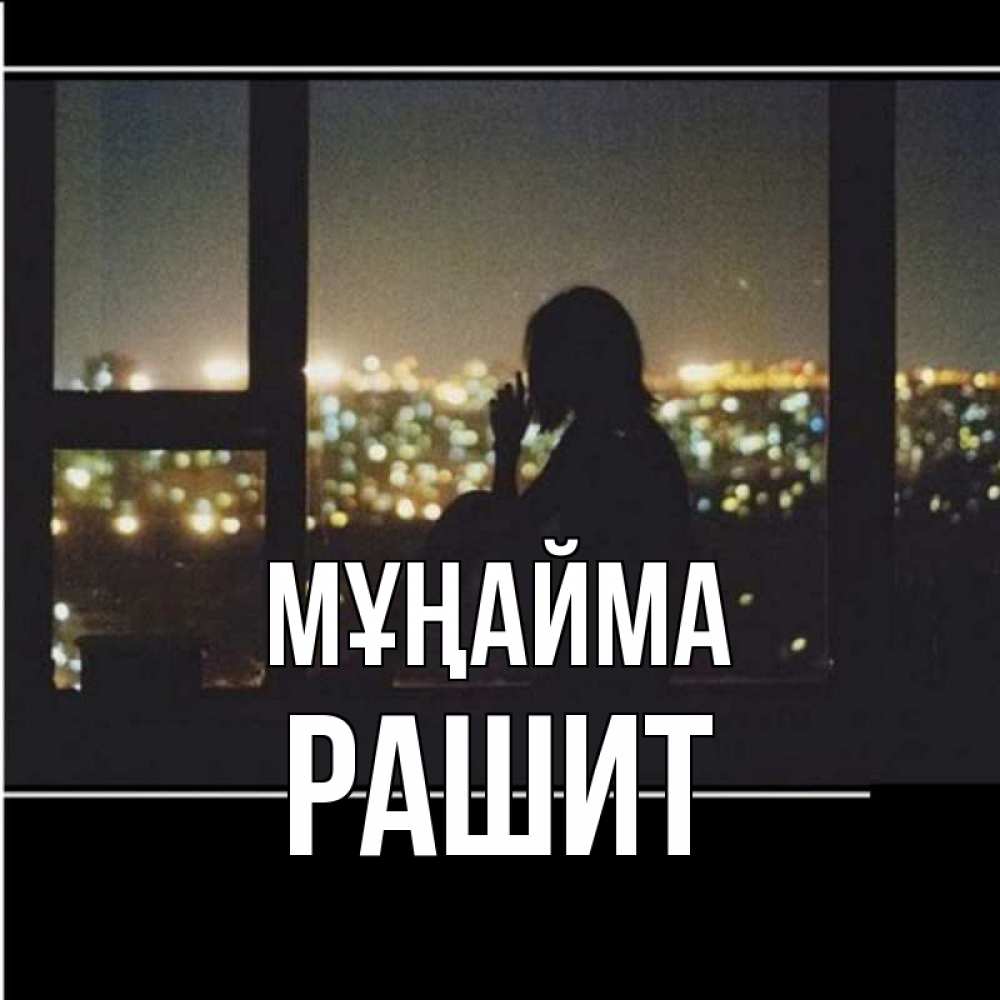 Күн сайын ашық хат с именем, РАШИТ Мұңайма смотрит на ночной город Онлайн тегін жүктеп алу тілектері бар керемет карта 