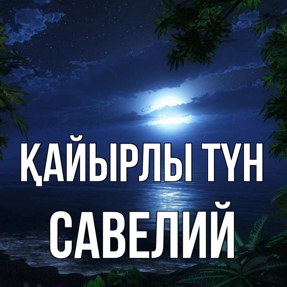 Күн сайын ашық хат с именем, Савелий Қайырлы түн тропический остров Онлайн тегін жүктеп алу тілектері бар керемет карта 
