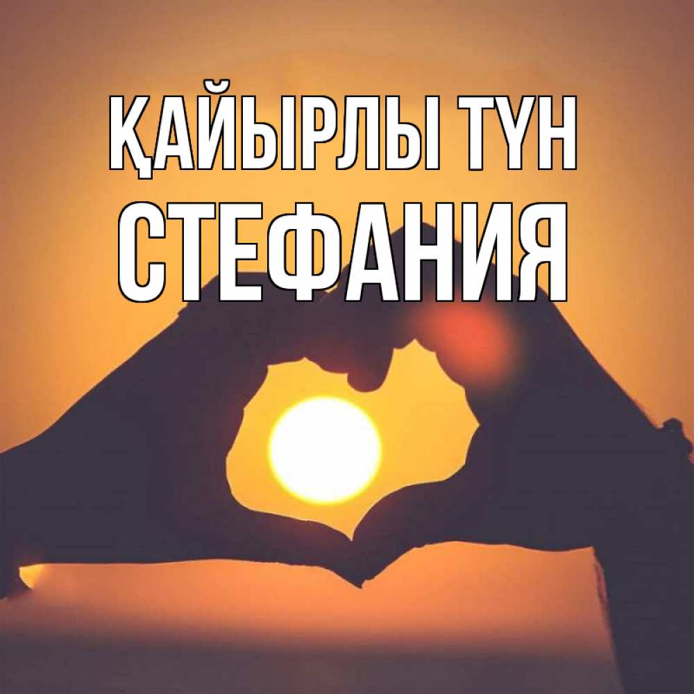 Күн сайын ашық хат с именем, Стефания Қайырлы түн садится солнце Онлайн тегін жүктеп алу тілектері бар керемет карта 