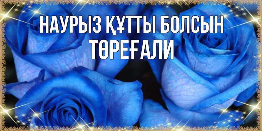 Күн сайын ашық хат с именем, Төреғали Наурыз құтты болсын красивые розы для милых дам на международный женский день Онлайн тегін жүктеп алу тілектері бар керемет карта 
