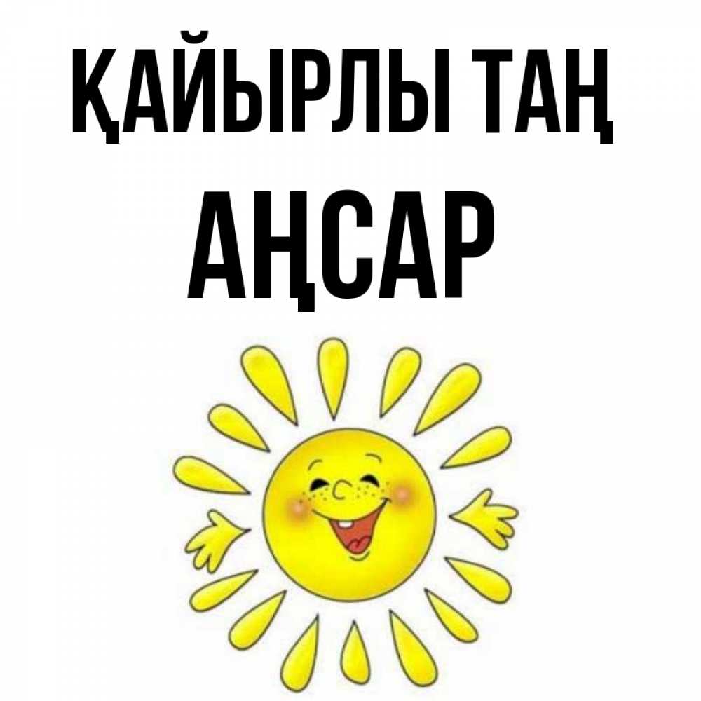 Күн сайын ашық хат с именем, Аңсар Қайырлы таң улыбка Онлайн тегін жүктеп алу тілектері бар керемет карта 