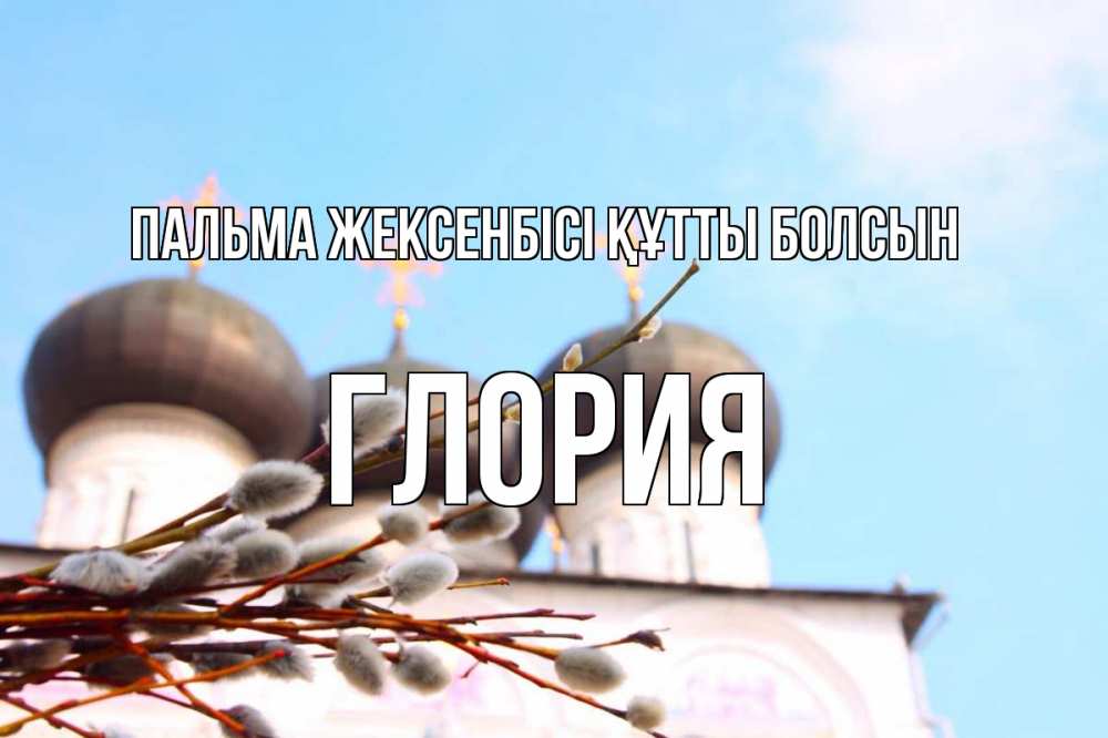 Күн сайын ашық хат с именем, Глория Пальма жексенбісі құтты болсын верба Онлайн тегін жүктеп алу тілектері бар керемет карта 