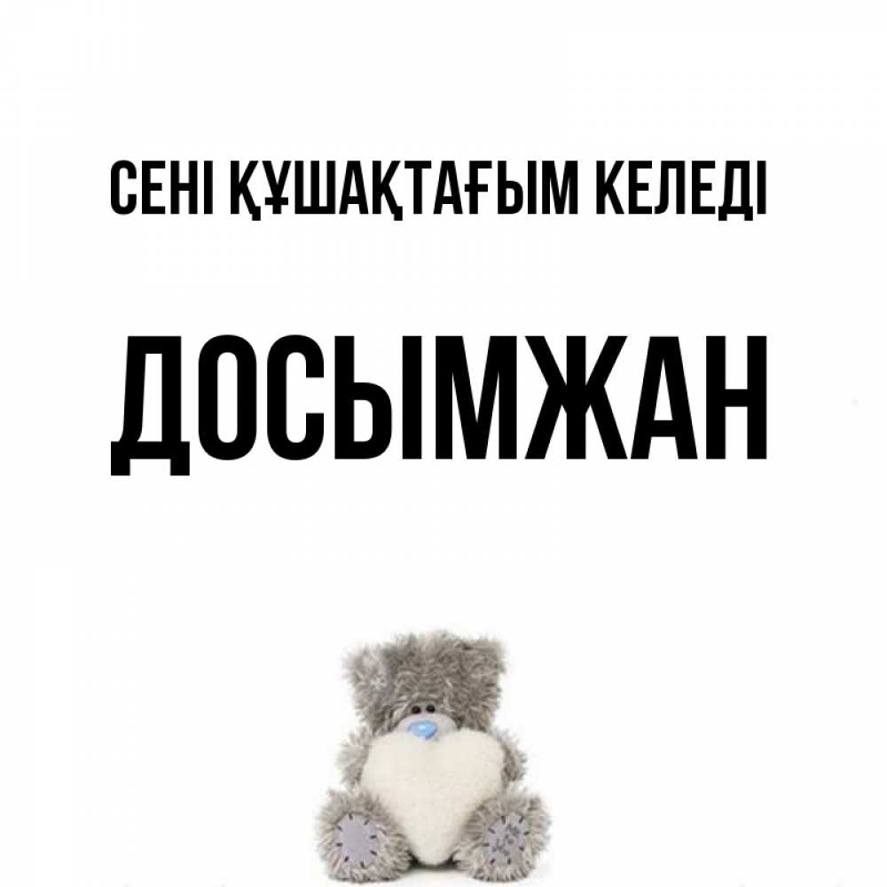 Күн сайын ашық хат с именем, Досымжан сені құшақтағым келеді медвежонок с сердечком белого цвета Онлайн тегін жүктеп алу тілектері бар керемет карта 