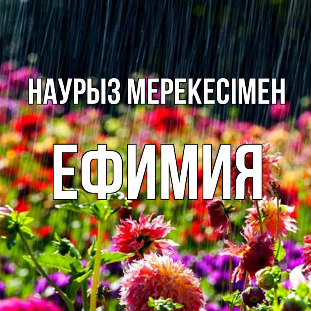 Күн сайын ашық хат с именем, Ефимия Наурыз мерекесімен цветы под дождиком к международному женскому дню Онлайн тегін жүктеп алу тілектері бар керемет карта 