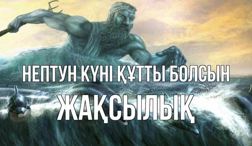 Күн сайын ашық хат с именем, Жақсылық нептун күні құтты болсын с днем Нептуна Онлайн тегін жүктеп алу тілектері бар керемет карта 