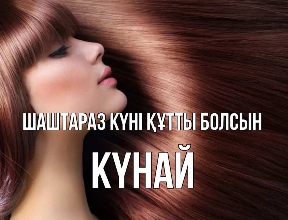 Күн сайын ашық хат с именем, КҮНАЙ Шаштараз күні құтты болсын модель Онлайн тегін жүктеп алу тілектері бар керемет карта 
