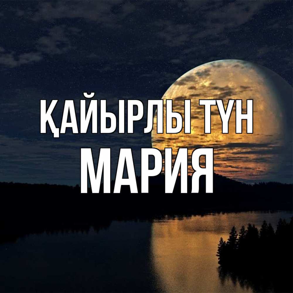 Күн сайын ашық хат с именем, МАРИЯ Қайырлы түн речка Онлайн тегін жүктеп алу тілектері бар керемет карта 