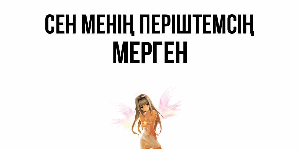 Күн сайын ашық хат с именем, МЕРГЕН Сен менің періштемсің ангел, аниме Онлайн тегін жүктеп алу тілектері бар керемет карта 