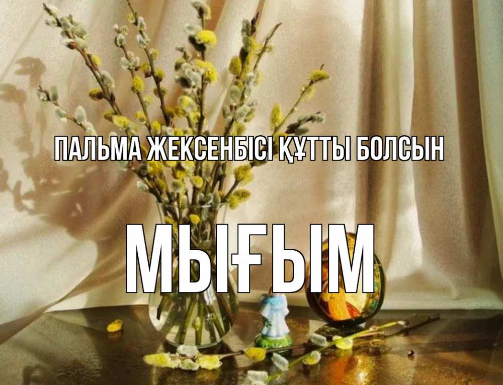 Күн сайын ашық хат с именем, МЫҒЫМ Пальма жексенбісі құтты болсын верба 1 Онлайн тегін жүктеп алу тілектері бар керемет карта 