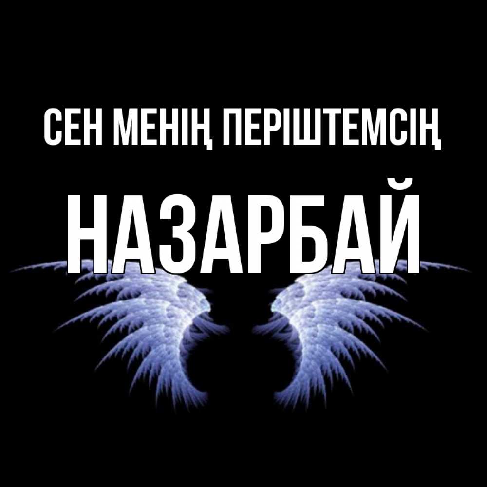 Күн сайын ашық хат с именем, НАЗАРБАЙ Сен менің періштемсің ангельские крылья на черном фоне Онлайн тегін жүктеп алу тілектері бар керемет карта 