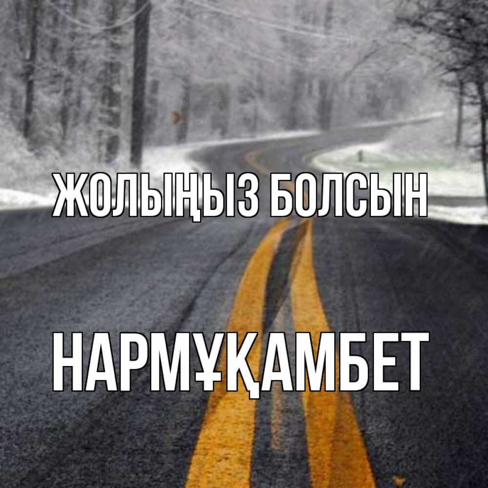 Күн сайын ашық хат с именем, НАРМҰҚАМБЕТ Жолыңыз болсын хорошего вам путешествия Онлайн тегін жүктеп алу тілектері бар керемет карта 