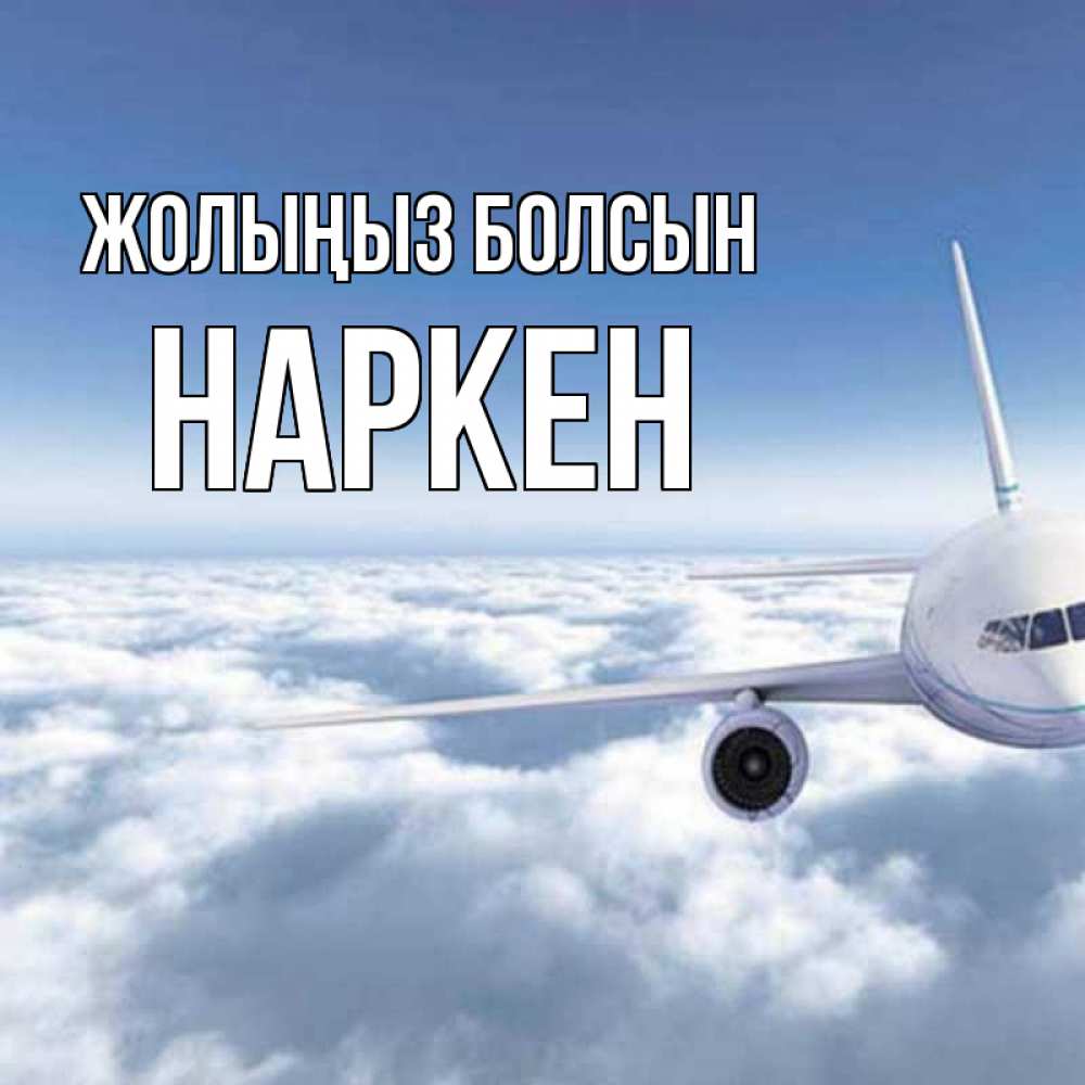 Күн сайын ашық хат с именем, Наркен Жолыңыз болсын белые облака и половина самолета Онлайн тегін жүктеп алу тілектері бар керемет карта 