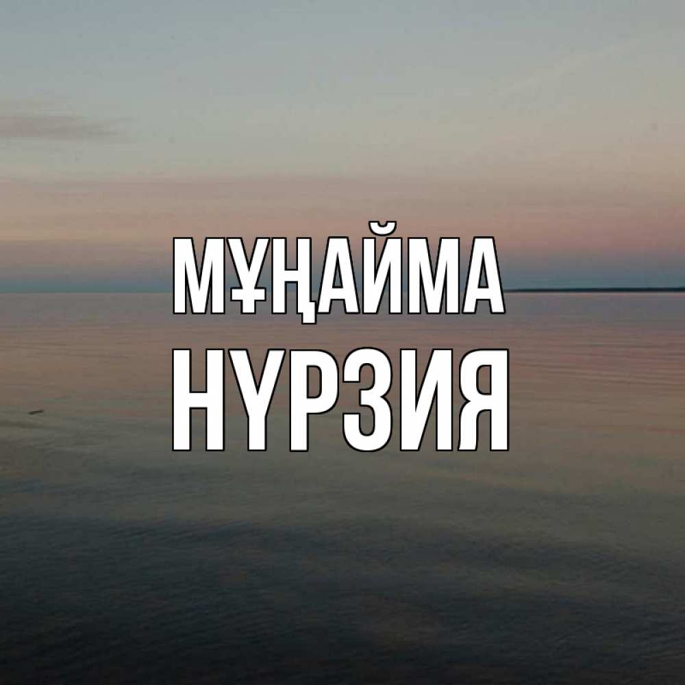 Күн сайын ашық хат с именем, НҮРЗИЯ Мұңайма водная гладь Онлайн тегін жүктеп алу тілектері бар керемет карта 