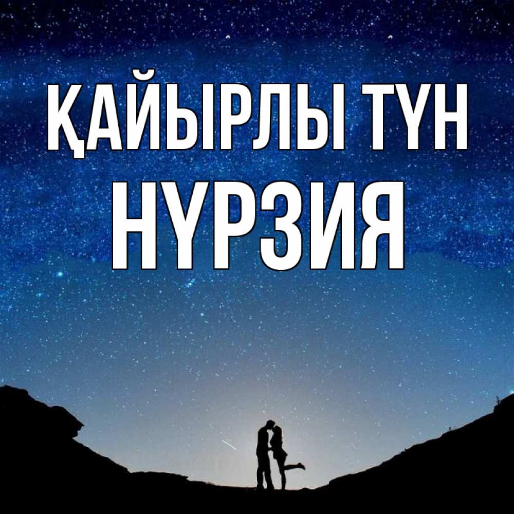 Күн сайын ашық хат с именем, НҮРЗИЯ Қайырлы түн звездное небо и люди Онлайн тегін жүктеп алу тілектері бар керемет карта 
