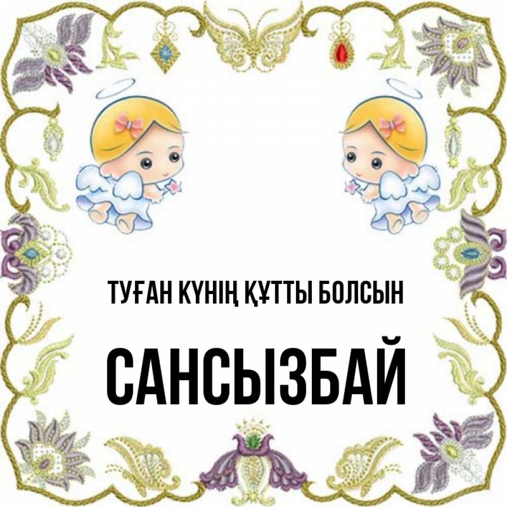Күн сайын ашық хат с именем, САНСЫЗБАЙ Туған күнің құтты болсын маленькие ангелы с крылышками Онлайн тегін жүктеп алу тілектері бар керемет карта 