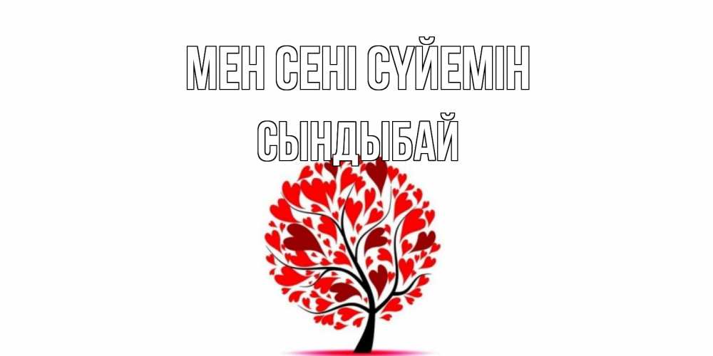 Күн сайын ашық хат с именем, СЫНДЫБАЙ Мен сені сүйемін дерево, листья Онлайн тегін жүктеп алу тілектері бар керемет карта 